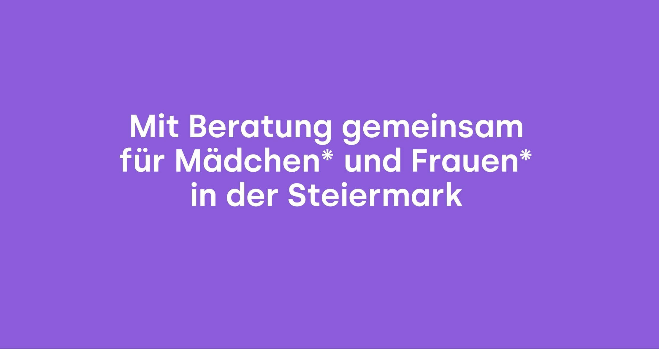 Mit Beratung gemeinsam für Mädchen* und Frauen* in der Steiermark.